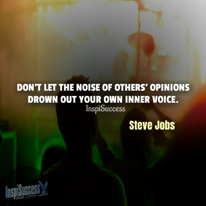 Don't let the noise of other's opinions drown out your own inner voice. - Steve Jobs | InspiSuccess