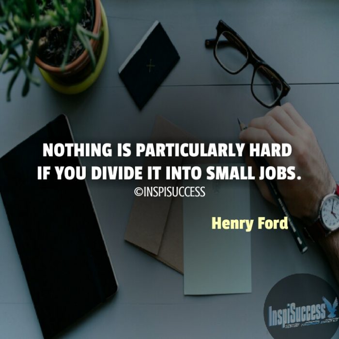 Nothing is particularly hard if you divide it into small jobs. - Henry Ford | InspiSuccess