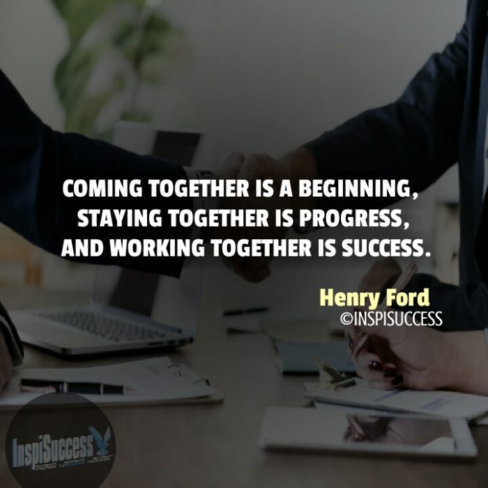 Coming together is a beginning, staying together is progress, and working together is success. - Henry Ford | InspiSuccess