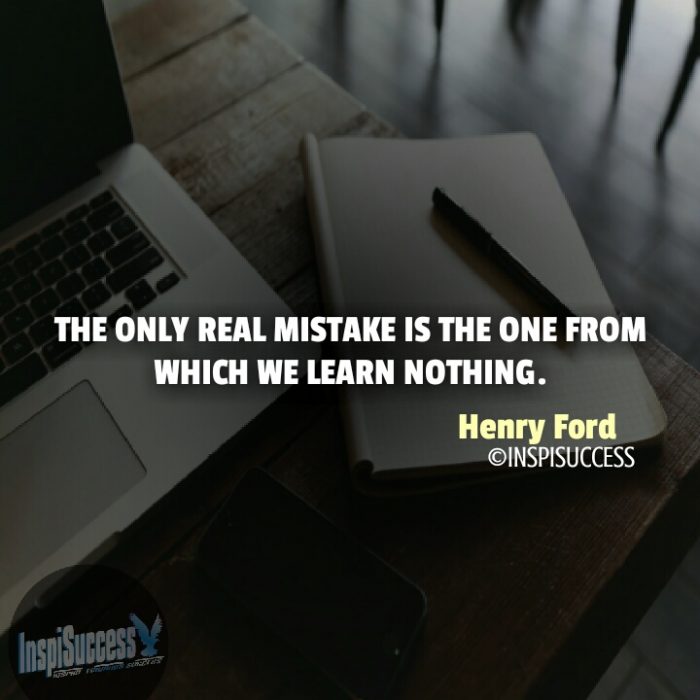 The only real mistake is the one from which we learn nothing.  - Henry Ford | InspiSuccess