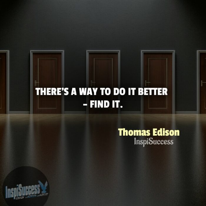 There's a way to do it better - find it.  - Thomas Edison | InspiSuccess