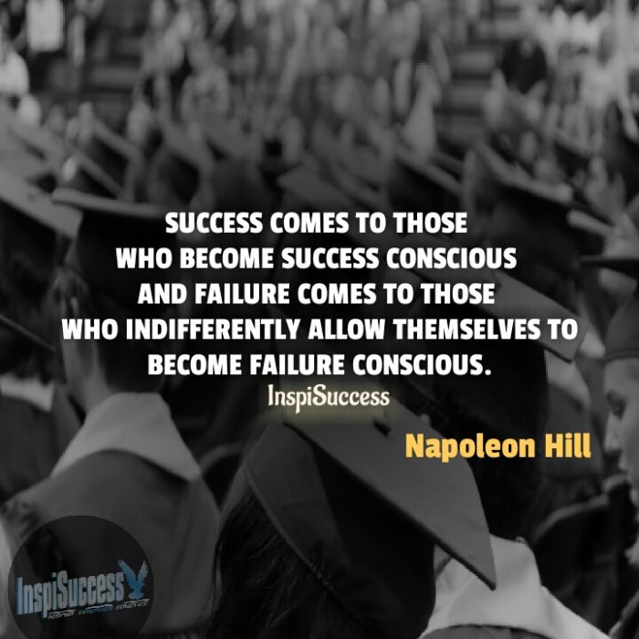 Success comes to those who become success conscious and failure comes to those who indifferently allow themselves to become failure conscious. 