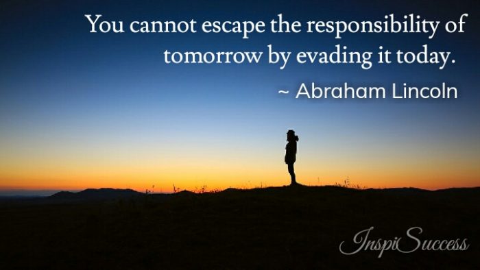 Motivational Quotes by  Abraham Lincoln  You cannot escape the responsibility of tomorrow by evading it today. 
